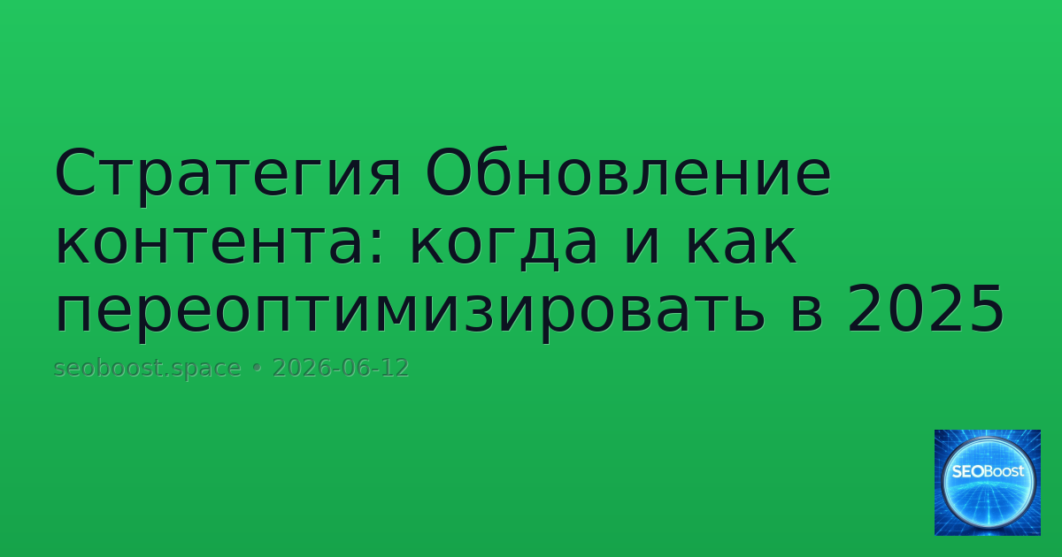 Стратегия Обновление контента: когда и как переоптимизировать в 2025