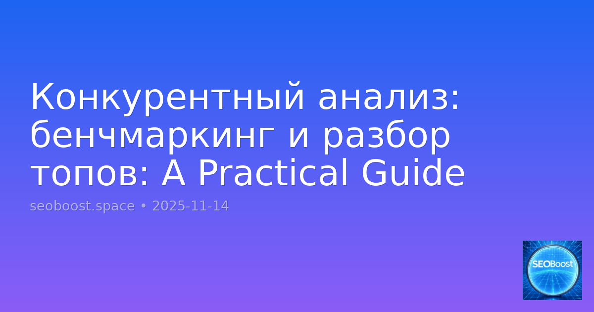 Конкурентный анализ: бенчмаркинг и разбор топов: A Practical Guide