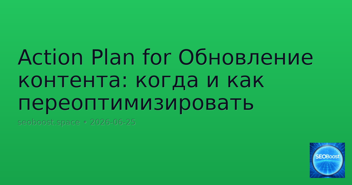 Action Plan for Обновление контента: когда и как переоптимизировать