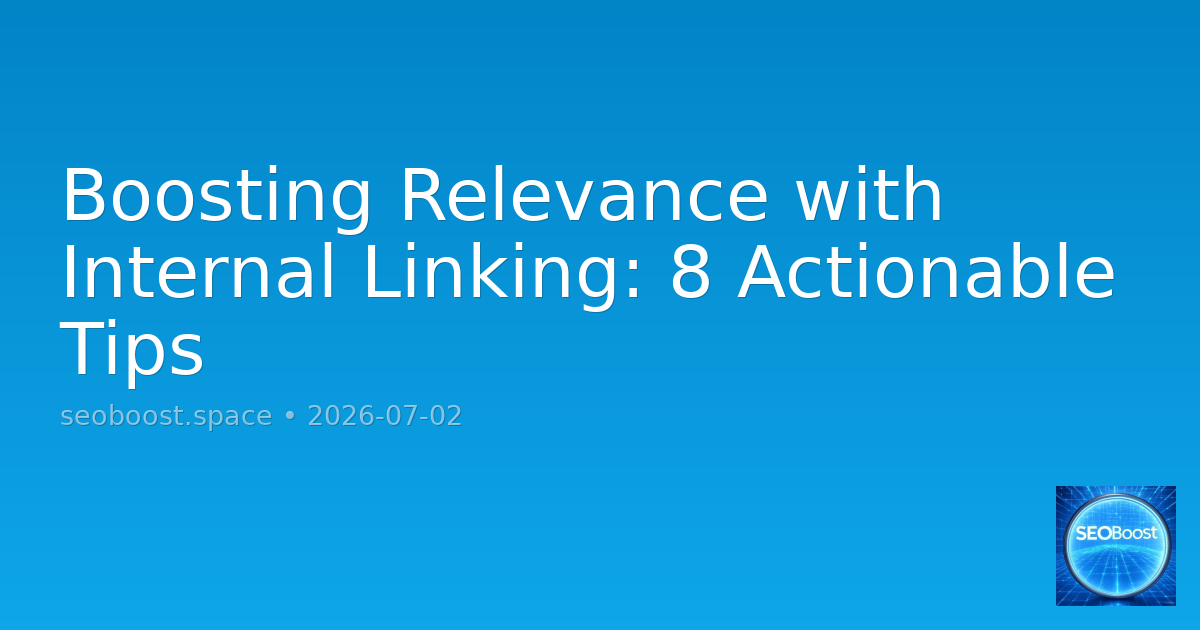 Boosting Relevance with Internal Linking: 8 Actionable Tips