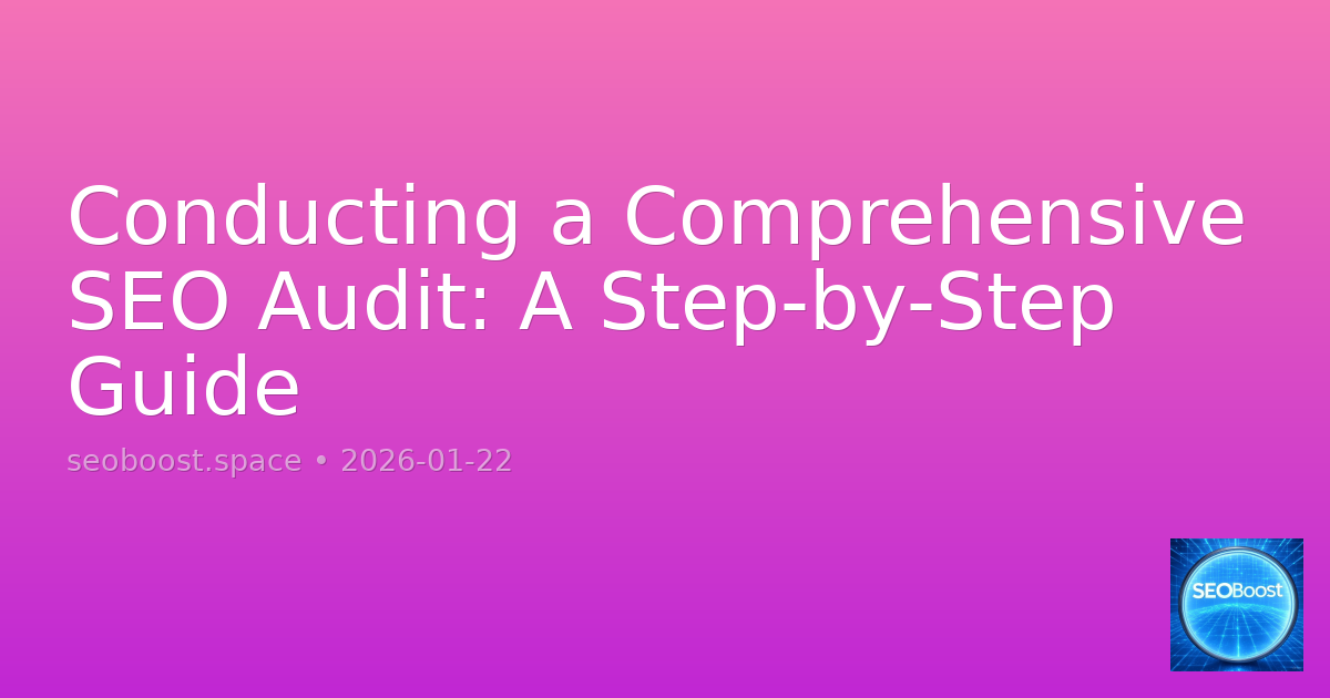 Conducting a Comprehensive SEO Audit: A Step-by-Step Guide