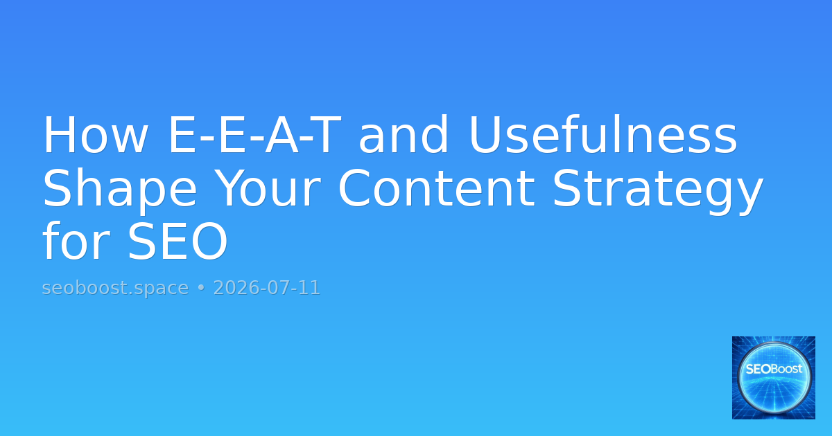 How E-E-A-T and Usefulness Shape Your Content Strategy for SEO