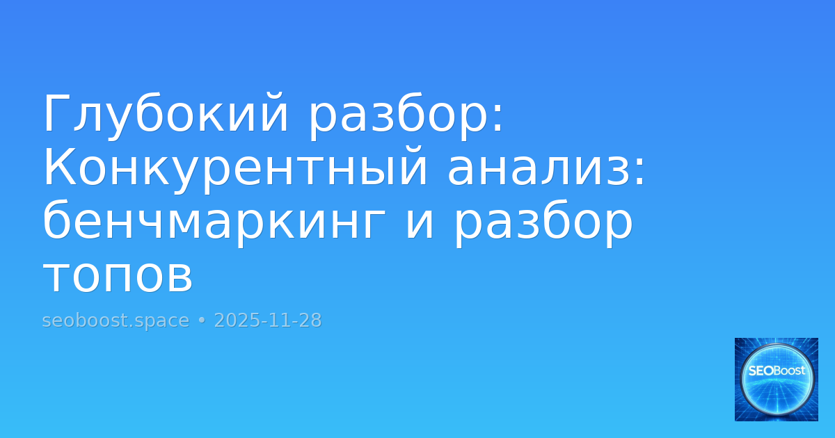 Глубокий разбор: Конкурентный анализ: бенчмаркинг и разбор топов