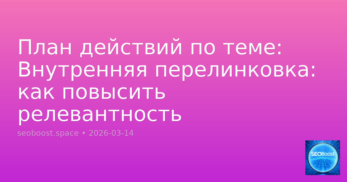 План действий по теме: Внутренняя перелинковка: как повысить релевантность