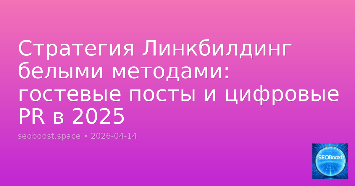 Стратегия Линкбилдинг белыми методами: гостевые посты и цифровые PR в 2025