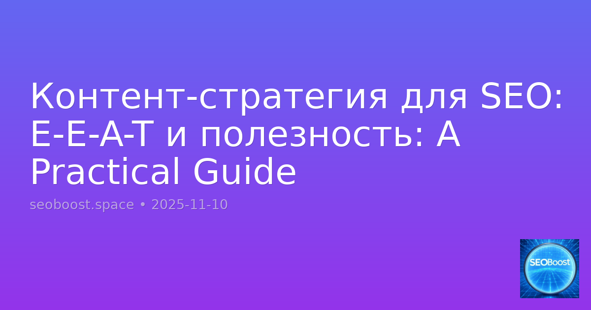 Контент-стратегия для SEO: E-E-A-T и полезность: A Practical Guide