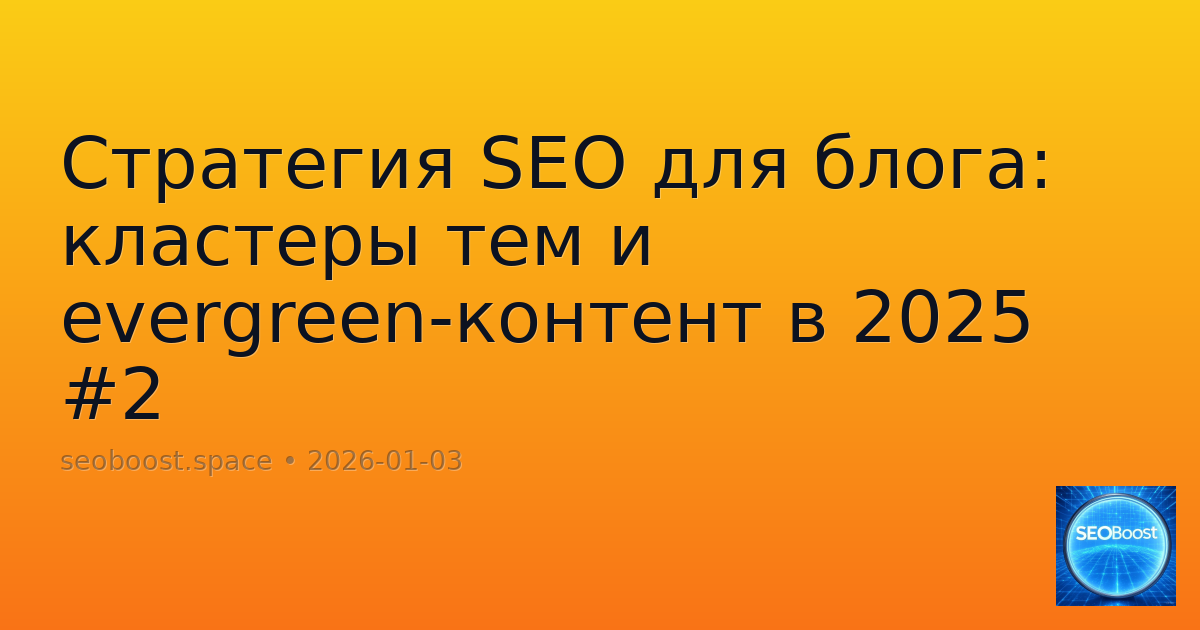 Стратегия SEO для блога: кластеры тем и evergreen-контент в 2025 #2