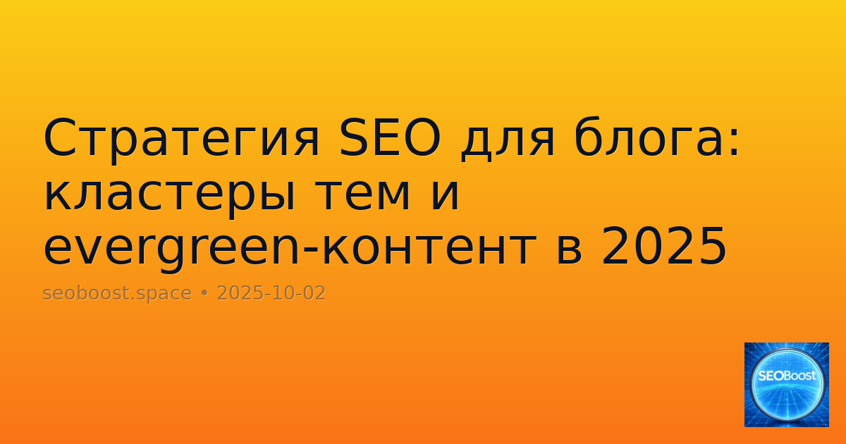 Стратегия SEO для блога: кластеры тем и evergreen-контент в 2025