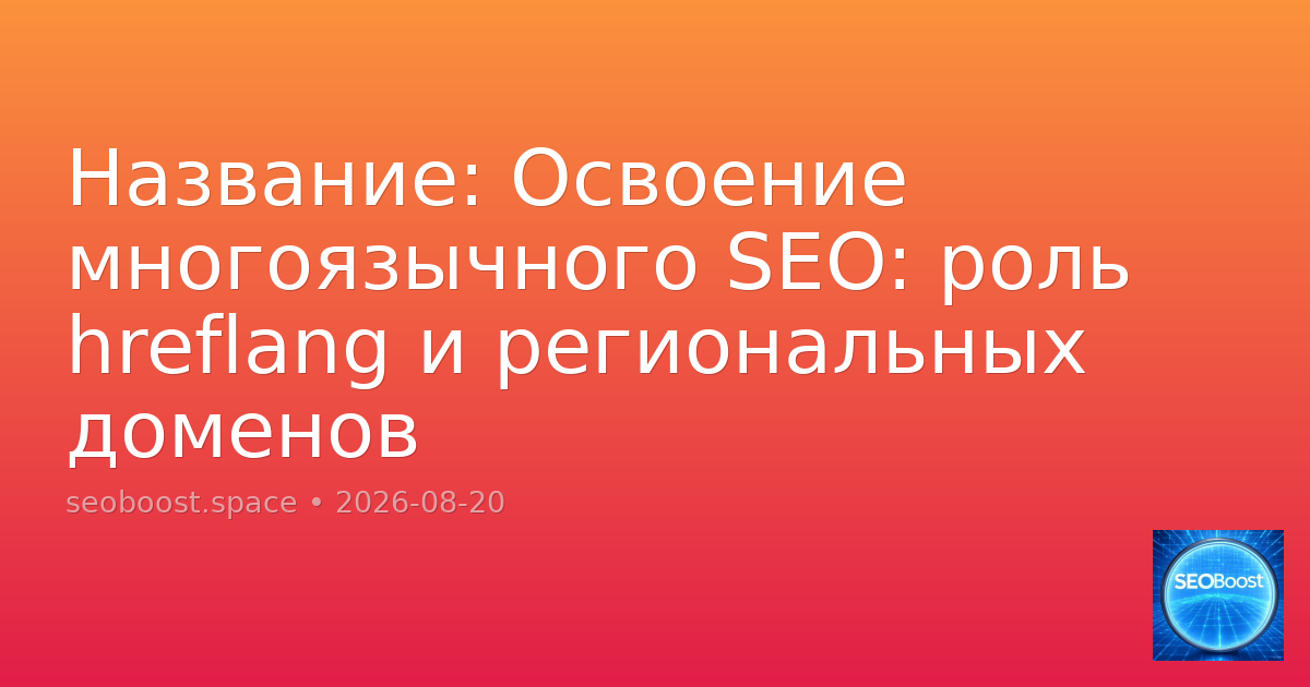 Освоение многоязычного SEO: роль hreflang и региональных доменов