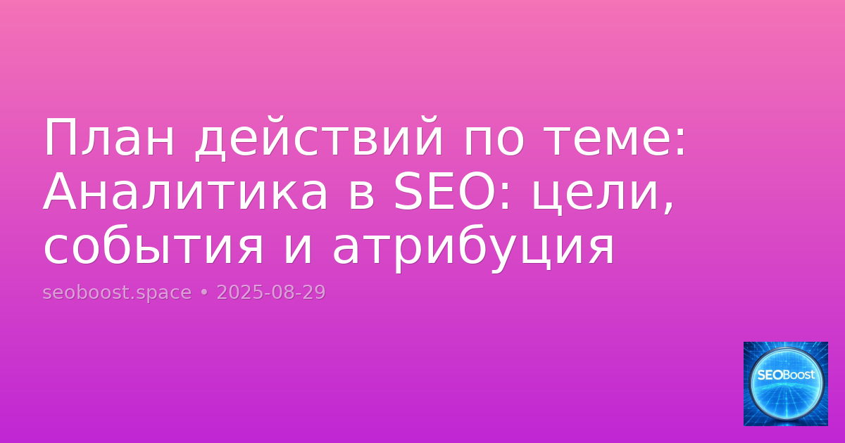 План действий по теме: Аналитика в SEO: цели, события и атрибуция