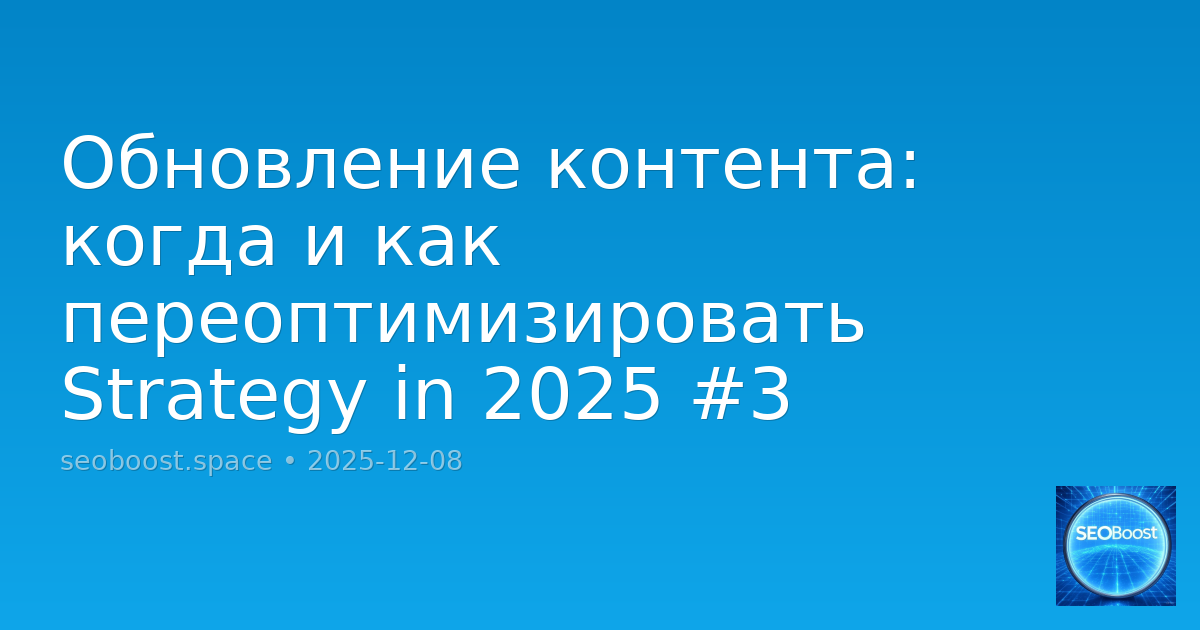 Обновление контента: когда и как переоптимизировать Strategy in 2025 #3