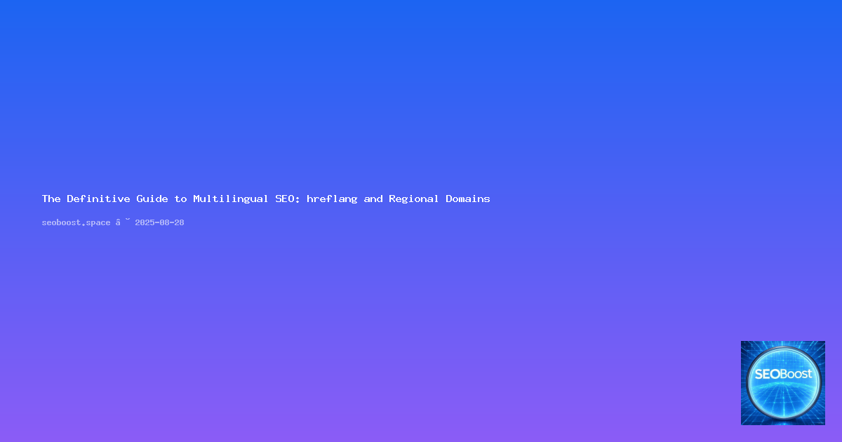 The Definitive Guide to Multilingual SEO: hreflang and Regional Domains