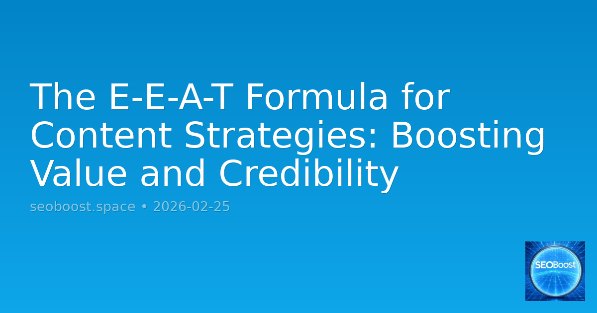 The E-E-A-T Formula for Content Strategies: Boosting Value and Credibility