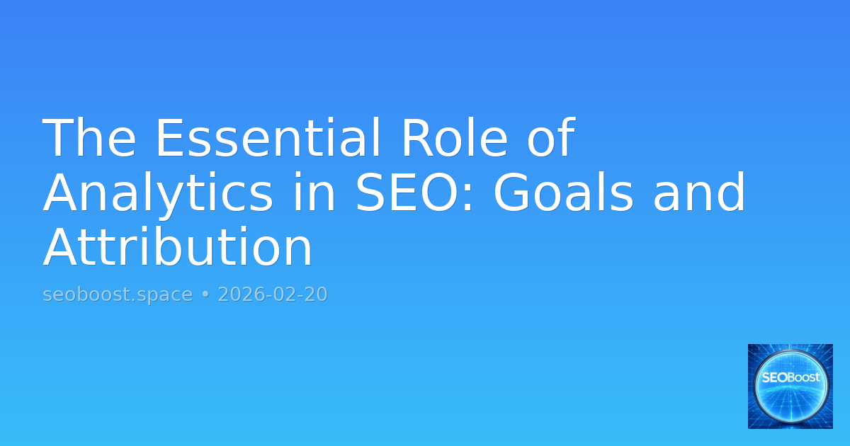 The Essential Role of Analytics in SEO: Goals and Attribution