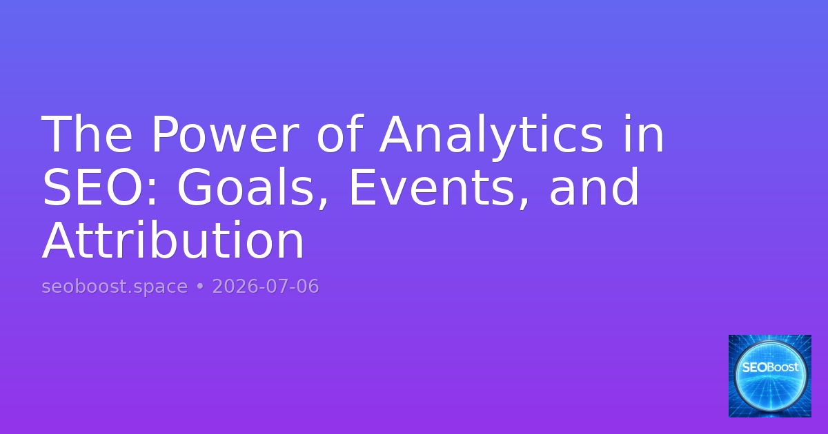 The Power of Analytics in SEO: Goals, Events, and Attribution
