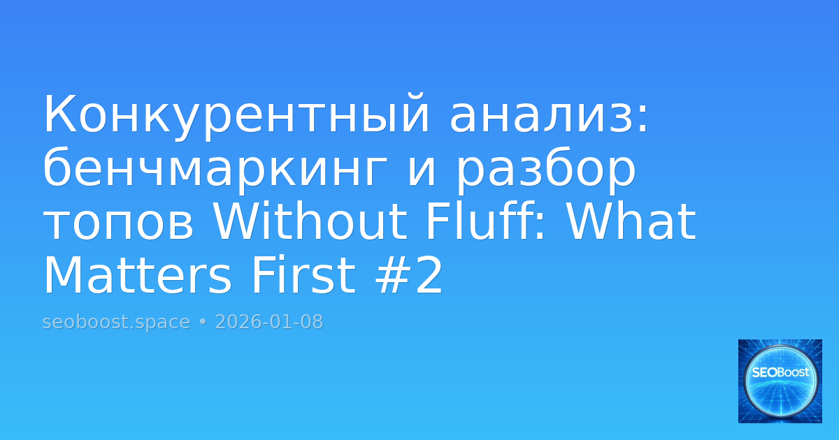 Конкурентный анализ: бенчмаркинг и разбор топов Without Fluff: What Matters First #2