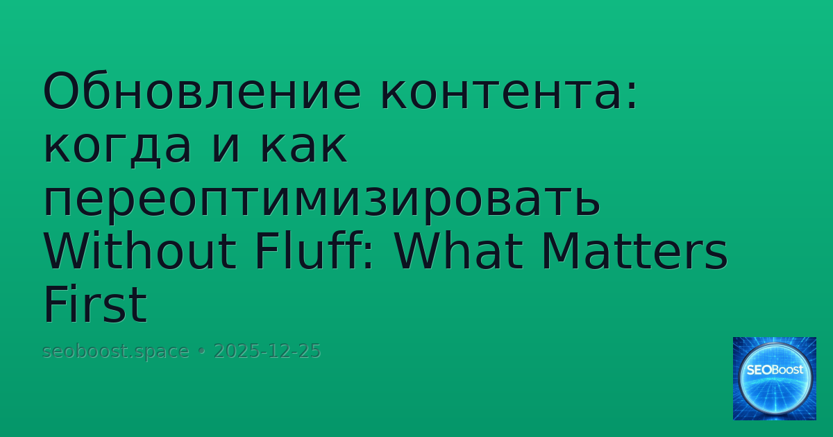 Обновление контента: когда и как переоптимизировать Without Fluff: What Matters First